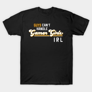 Guys Can't Handle Gamer Girls IRL T-Shirt